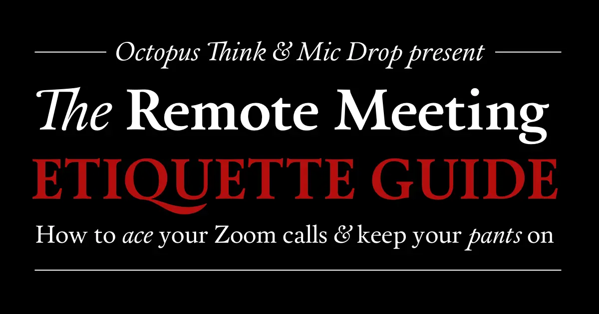 Octopus Think present: The Remote Meeting Etiquette Guide. How to ace your Zoom calls & keep your pants on.